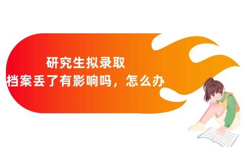 研究生拟录取档案丢了有影响吗，怎么办
