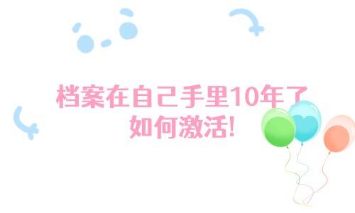 档案在自己手里10年了如何激活