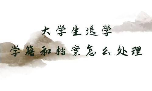 大学生退学学籍和档案怎么处理