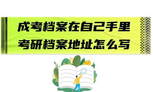 成考档案在自己手里,考研档案地址怎么写