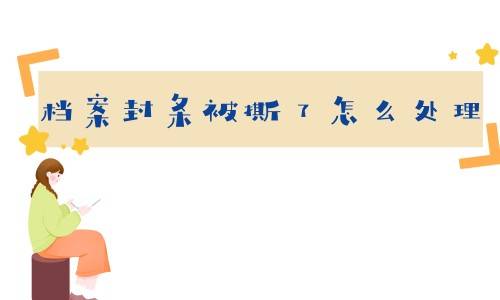 档案封条被撕了怎么处理