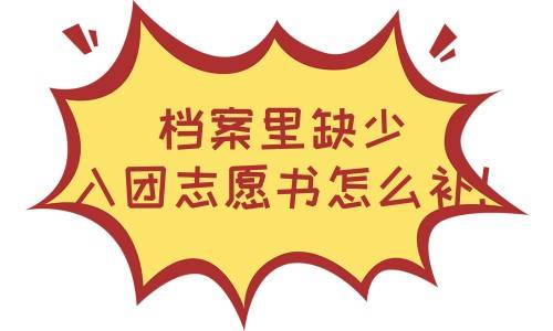 档案里缺少入团志愿书怎么补，影响事业单位录用吗