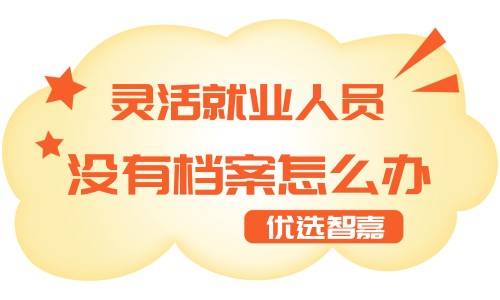 灵活就业人员没有档案怎么办，影响退休吗