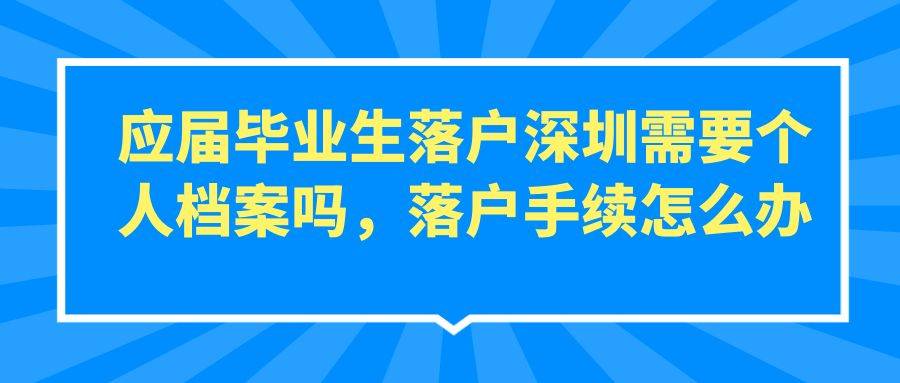 应届毕业生落户深圳需要个人档案吗，落户手续怎么办