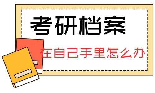 考研档案在自己手里怎么办，怎么调档