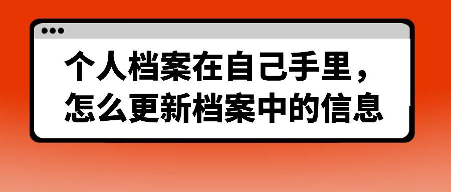 个人档案在自己手里，怎么更新档案中的信息