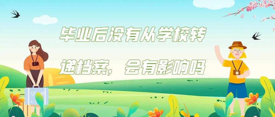 毕业后没有从学校转递档案，会有影响吗