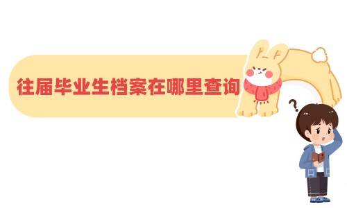 往届毕业生档案在哪里查询，档案处理办法分享
