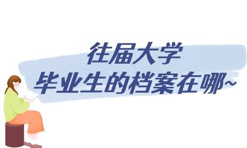 往届大学毕业生的档案在哪，由哪个部门管