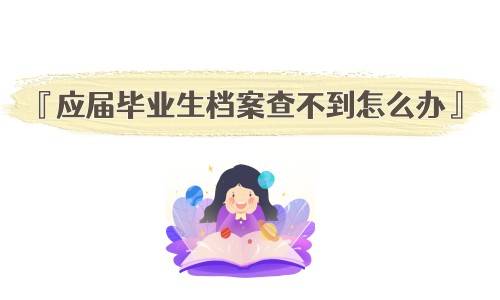 应届毕业生档案查不到怎么办