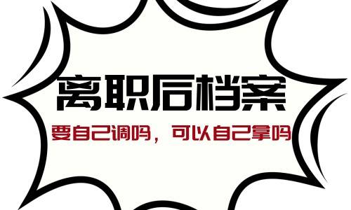 离职后档案要自己调吗，可以自己拿吗