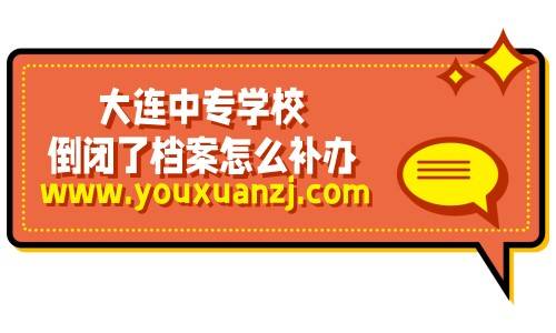 大连中专学校倒闭了档案怎么补办