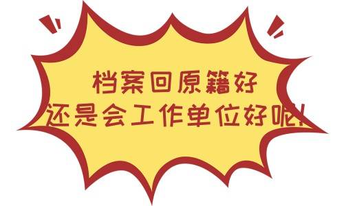 档案回原籍好还是会工作单位好呢