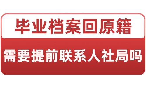 毕业档案回原籍需要提前联系人社局吗，需要打电话询问吗