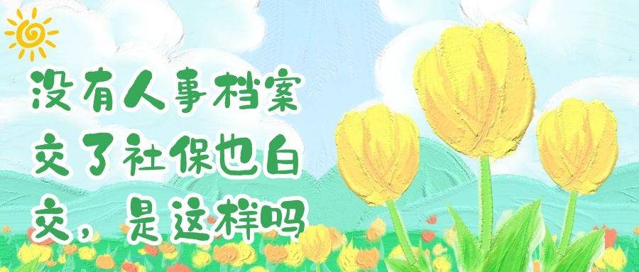 没有人事档案交了社保也白交，是这样吗