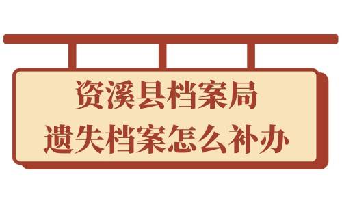 资溪县档案局遗失档案怎么补办，应该办理什么手续