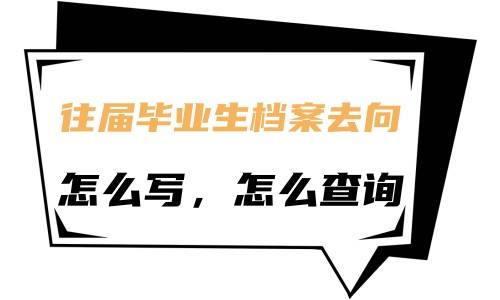 往届毕业生档案去向怎么写，怎么查询