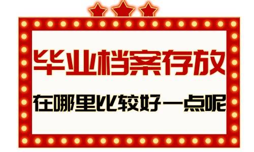 毕业档案存放在哪里比较好一点呢，需要什么手续