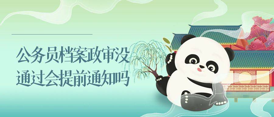 公务员档案政审没通过会提前通知吗