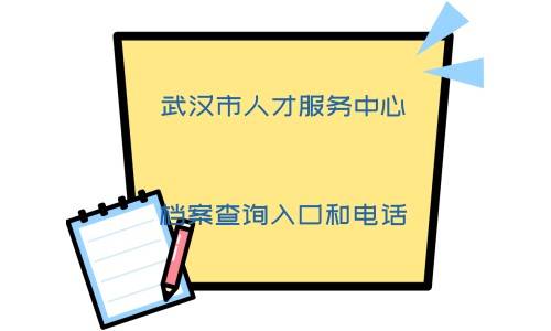 武汉市人才服务中心档案查询入口和电话