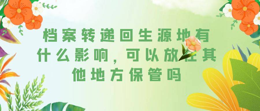 档案转递回生源地有什么影响，可以放在其他地方保管吗