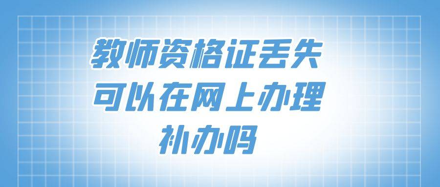 教师资格证丢失可以在网上办理补办吗