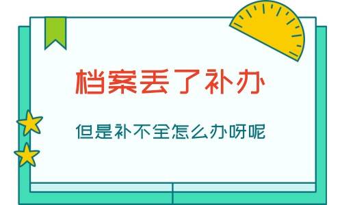 档案丢了补办但是补不全怎么办呀呢