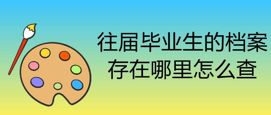 往届毕业生的档案存在哪里怎么查