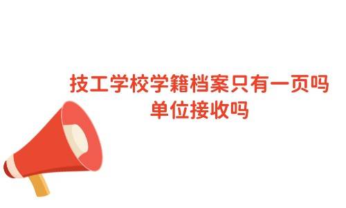 技工学校学籍档案只有一页吗，单位接收吗