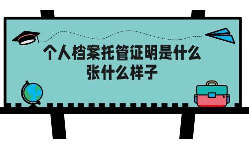 个人档案托管证明是什么，张什么样子
