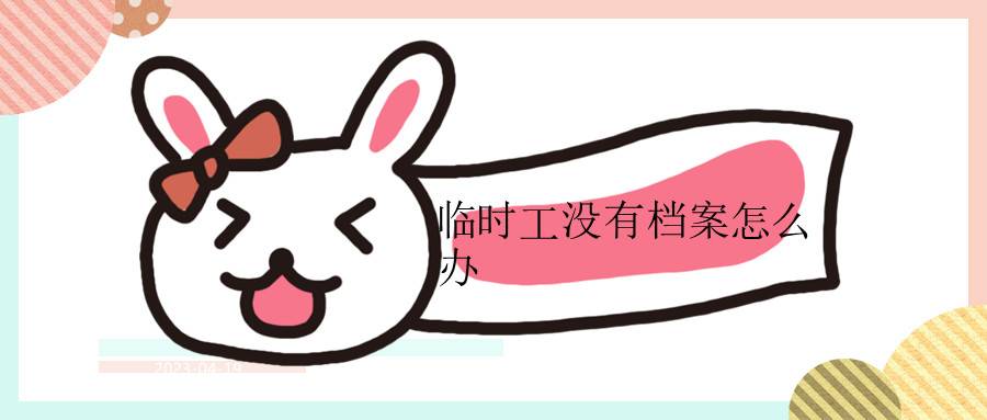 临时工没有档案怎么办