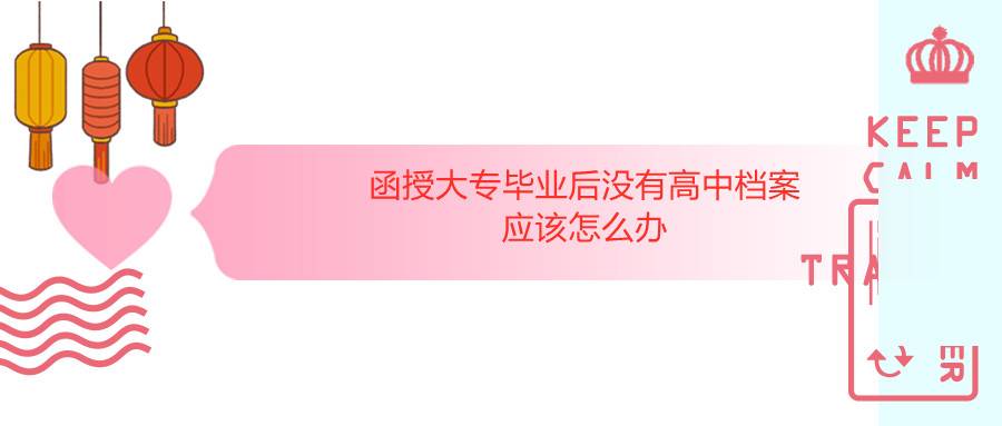 函授大专毕业后没有高中档案应该怎么办