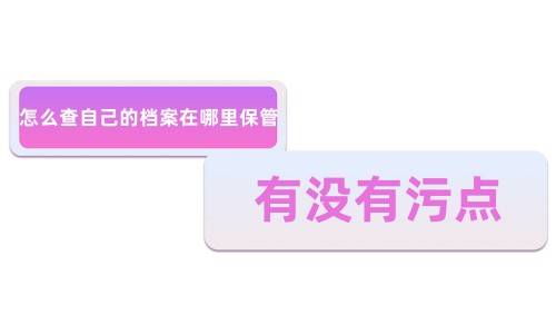 怎么查自己的档案在哪里保管，有没有污点
