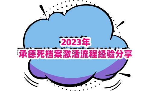 2023年承德死档案激活流程经验分享