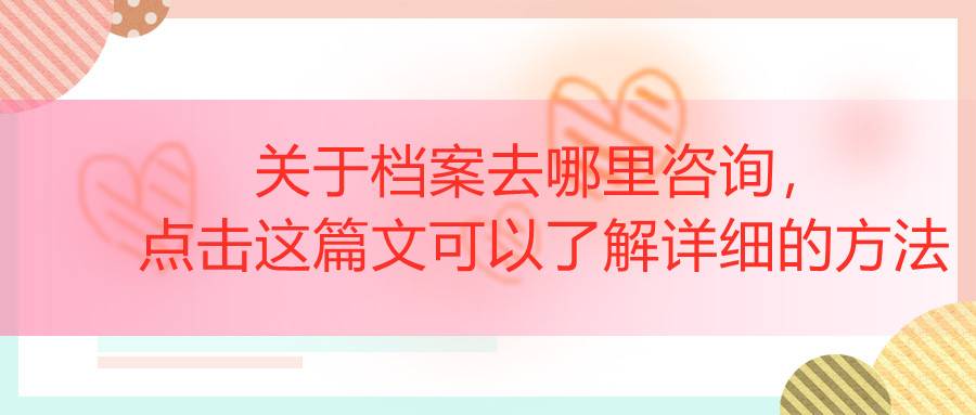 关于档案去哪里咨询，点击这篇文可以了解详细的方法
