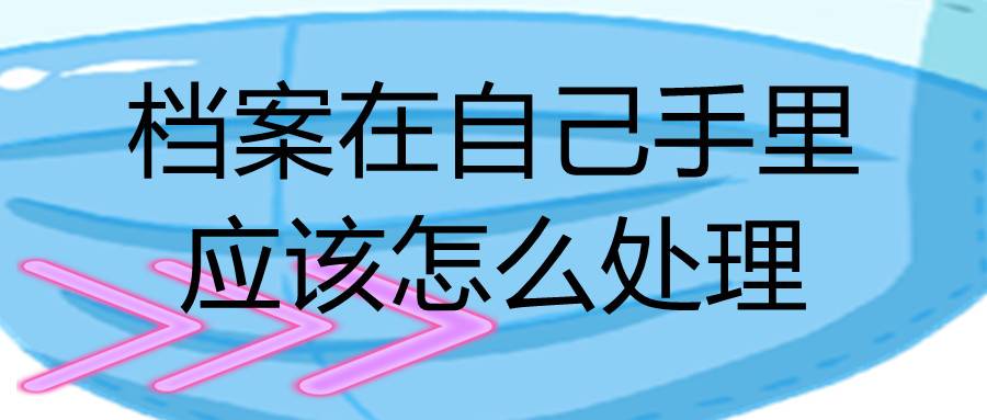 档案在自己手里应该怎么处理