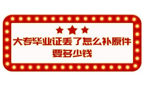 大专毕业证丢了怎么补原件，要多少钱