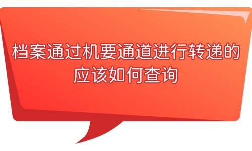 档案通过机要通道进行转递的，应该如何查询
