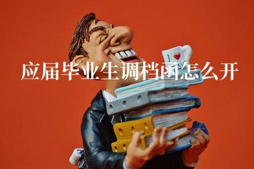 应届毕业生调档函怎么开