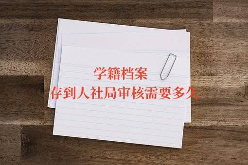 学籍档案存到人社局审核需要多久，给开存档证明吗