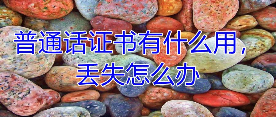 普通话证书有什么用，丢失怎么办