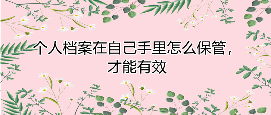 个人档案在自己手里怎么保管，才能有效