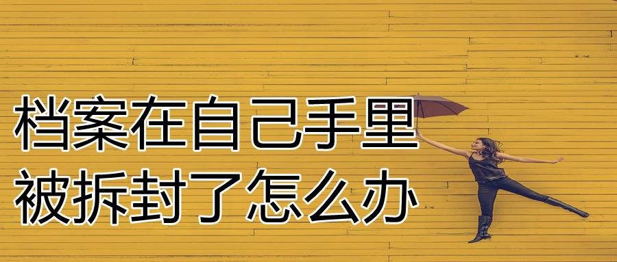 档案在自己手里被拆封了怎么办