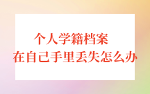 个人学籍档案在自己手里丢失怎么办，怎么补办