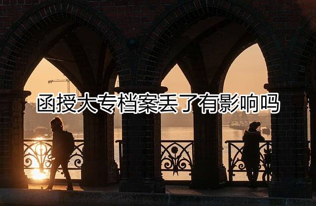 函授大专档案丢了有影响吗.