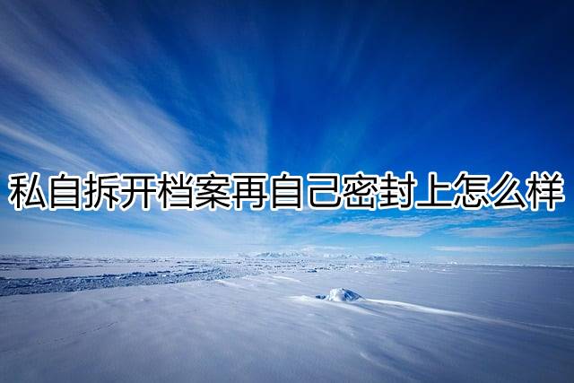 私自拆开档案再自己密封上怎么样