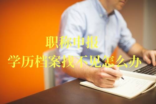 职称申报学历档案找不见怎么办