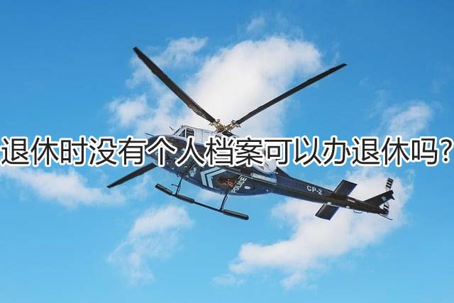 退休时没有个人档案可以办退休吗