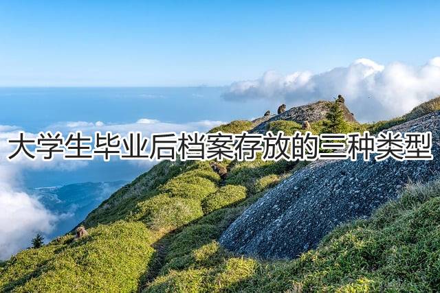 大学生毕业后档案存放的三种类型