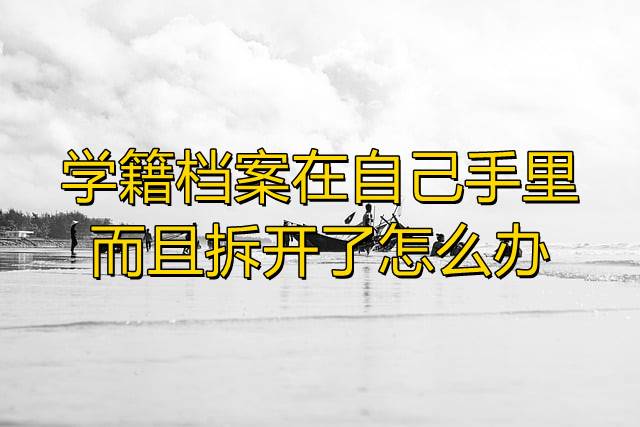 学籍档案在自己手里而且拆开了怎么办